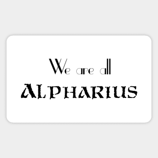 We are all ALPHARIUS Magnet